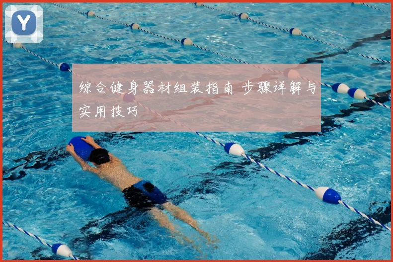 综合健身器材组装指南 步骤详解与实用技巧
