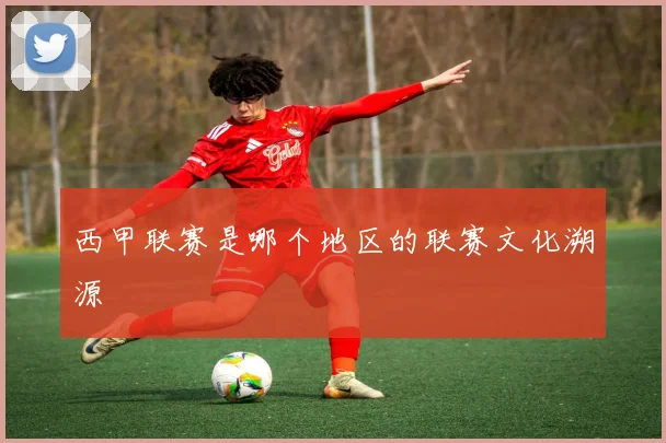西甲联赛是哪个地区的联赛文化溯源